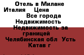 Отель в Милане (Италия) › Цена ­ 362 500 000 - Все города Недвижимость » Недвижимость за границей   . Челябинская обл.,Усть-Катав г.